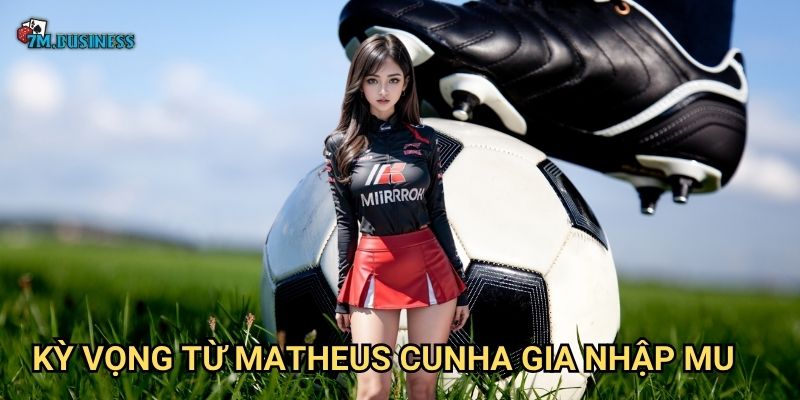 Kỳ vọng từ Matheus Cunha gia nhập MU