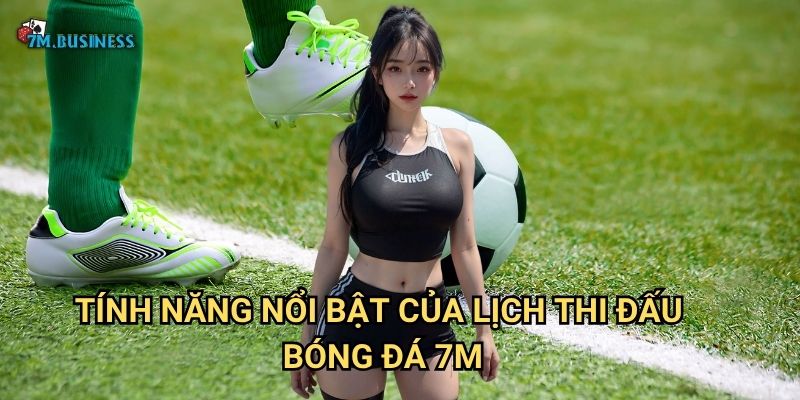 Lịch thi đấu bóng đá 7m - Cập nhật lịch đấu đầy đủ nhất 1 Tính năng nổi bật của lịch thi đấu bóng đá 7m