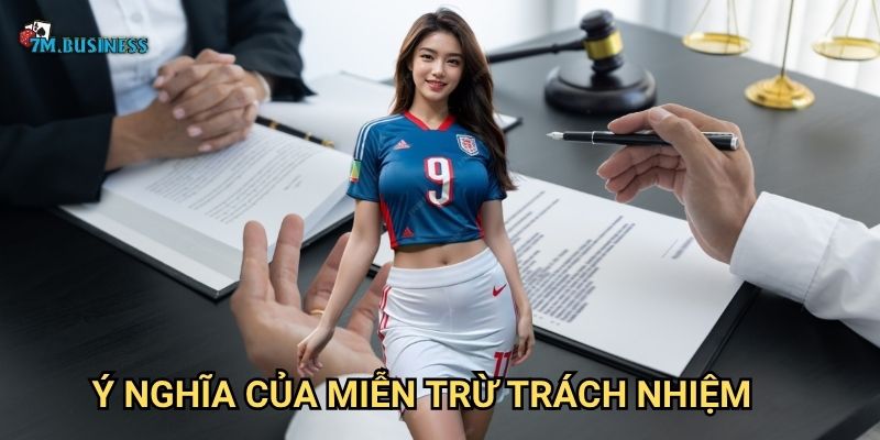 Miễn trừ trách nhiệm 7m - Hiểu rõ các điều khoản pháp lý 2 Ý nghĩa của miễn trừ trách nhiệm